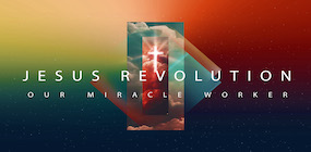 Jesus Revolution Our Miracle Worker